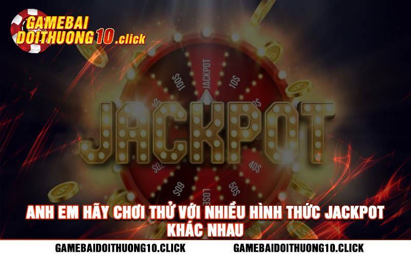 Anh em hay choi thu voi nhieu hinh thuc jackpot khac nhau Anh em hãy chơi thử với nhiều hình thức jackpot khác nhau