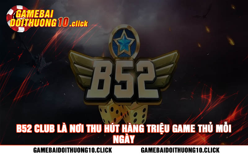B52 Club la noi thu hut hang trieu game thu moi ngay B52 Club là nơi thu hút hàng triệu game thủ mỗi ngày