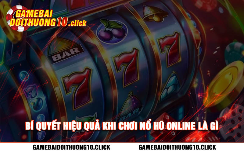 Bi quyet hieu qua khi choi no hu online la gi Bí quyết hiệu quả khi chơi nổ hũ online là gì