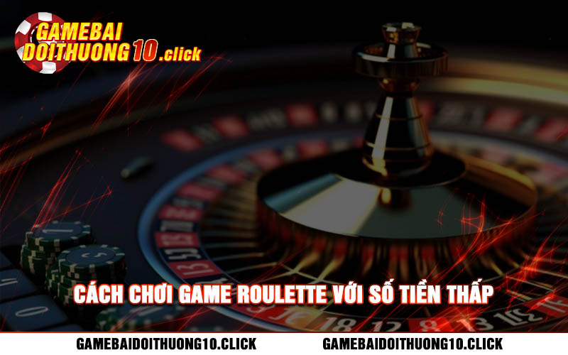 Cach choi game roulette voi so tien thap Cách chơi game roulette với số tiền thấp