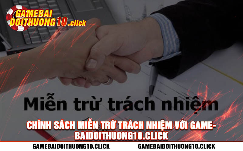 Chinh sach mien tru trach nhiem voi gamebaidoithuong10.click Chính sách miễn trừ trách nhiệm với gamebaidoithuong10.click