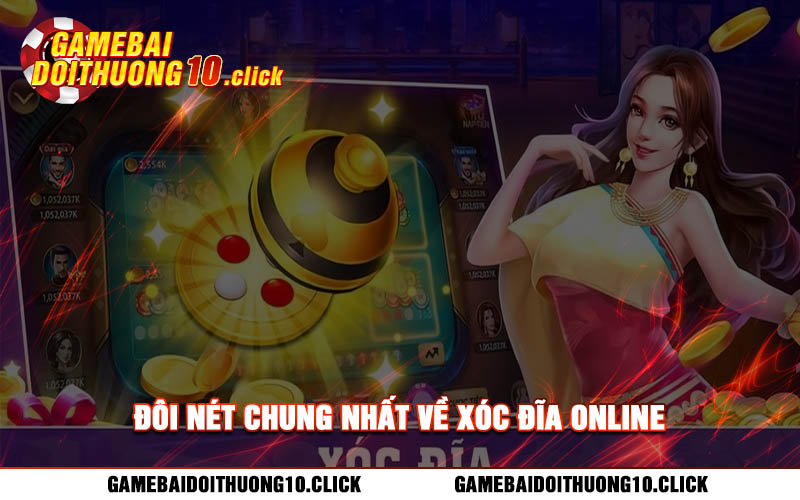 Doi net chung nhat ve xoc dia online Đôi nét chung nhất về xóc đĩa online