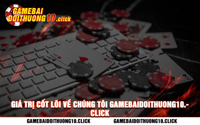 Gia tri cot loi ve chung toi gamebaidoithuong10.click Giá trị cốt lõi về chúng tôi gamebaidoithuong10.click