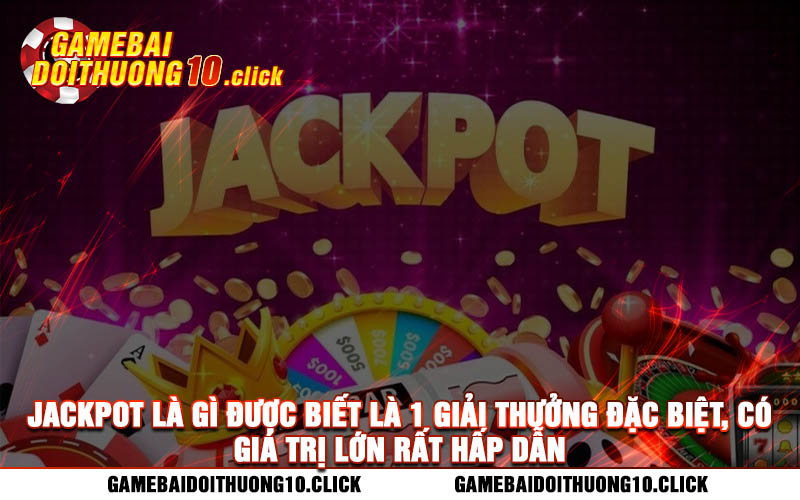 Jackpot la gi duoc biet la 1 giai thuong dac biet co gia tri lon rat hap dan Jackpot là gì được biết là 1 giải thưởng đặc biệt, có giá trị lớn rất hấp dẫn