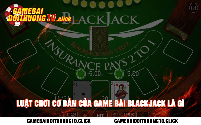 Luat choi co ban cua game bai blackjack la gi Luật chơi cơ bản của game bài blackjack là gì