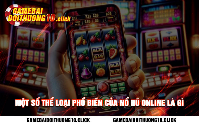 Mot so the loai pho bien cua no hu online la gi Một số thể loại phổ biến của nổ hũ online là gì