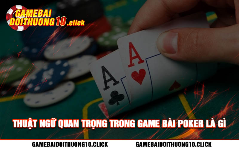 Thuat ngu quan trong trong game bai poker la gi Thuật ngữ quan trọng trong game bài poker là gì