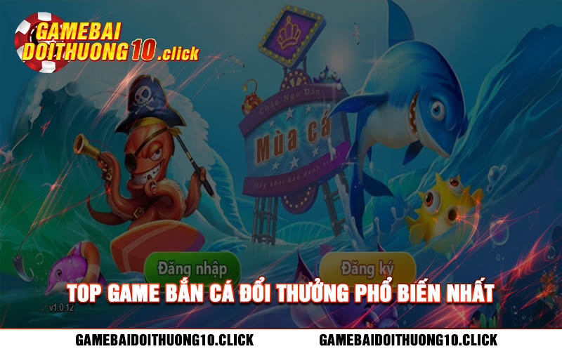 Top game ban ca doi thuong pho bien nhat Top game bắn cá đổi thưởng phổ biến nhất