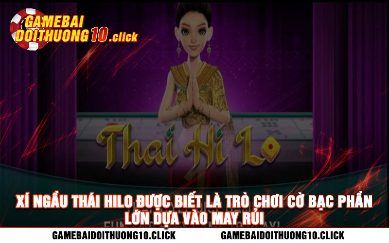 Xi ngau thai Hilo duoc biet la tro choi co bac phan lon dua vao may rui Xí ngầu thái Hilo được biết là trò chơi cờ bạc phần lớn dựa vào may rủi