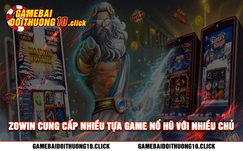 Zowin cung cap nhieu tua game no hu voi nhieu chu de khac nhau Zowin cung cấp nhiều tựa game nổ hũ với nhiều chủ đề khác nhau